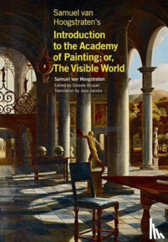Van Hoogstraten, Samuel, Brusati, Celeste, Jacobs, Jaap - Samuel van Hoogstraten's Introduction to the Academy of Painting; or, The Visible World