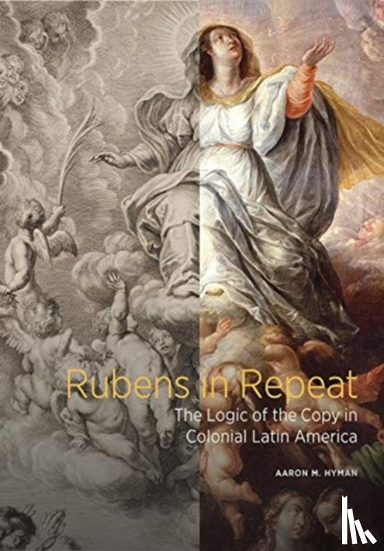 Hyman, Aaron M. - Rubens in Repeat - The Logic of the Copy in Colonial Latin America