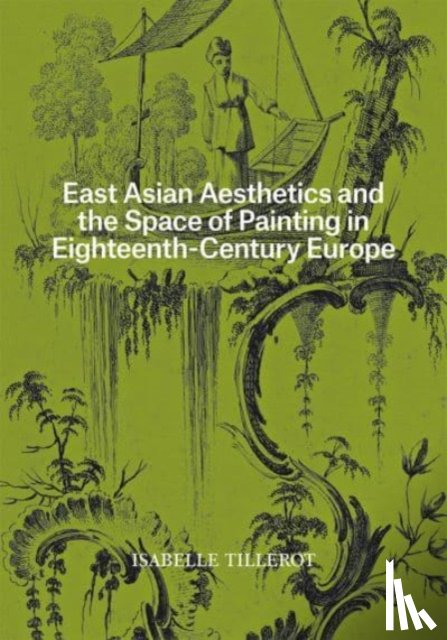 Tillerot, Isabelle - East Asian Aesthetics and the Space of Painting in Eighteenth-Century Europe