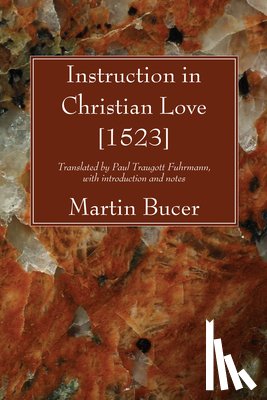 Bucer, Martin - Instruction in Christian Love [1523]