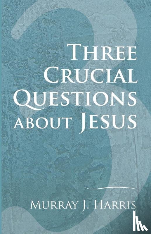 Harris, Professor Murray J - Three Crucial Questions about Jesus