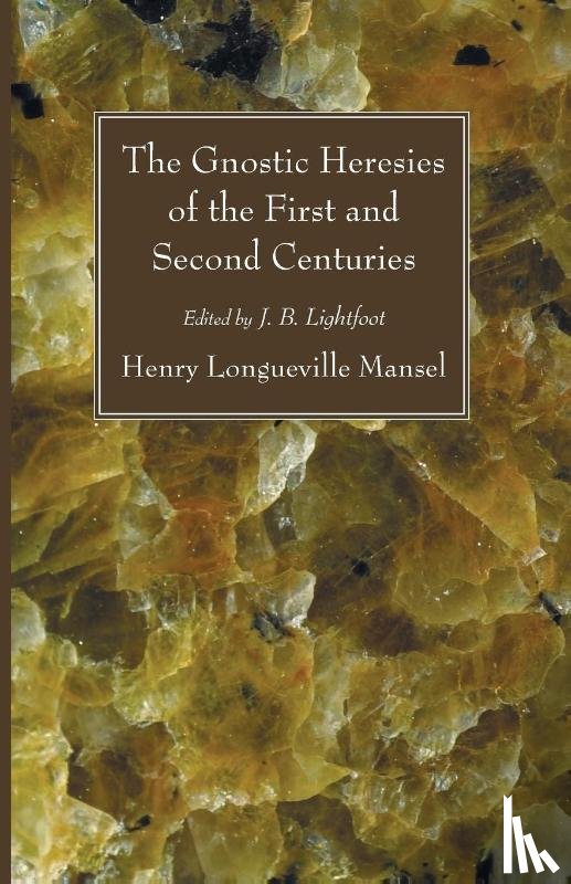 Mansel, Henry Longueville - The Gnostic Heresies of the First and Second Centuries