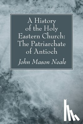 Neale, John Mason - A History of the Holy Eastern Church