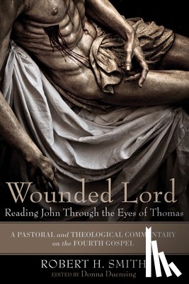 Smith, Robert H. - Wounded Lord: Reading John Through the Eyes of Thomas