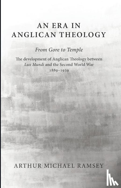 Ramsey, Arthur Michael - An Era in Anglican Theology from Gore to Temple