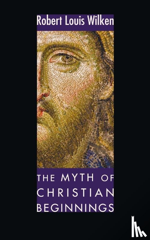 Wilken, Robert L - The Myth of Christian Beginnings