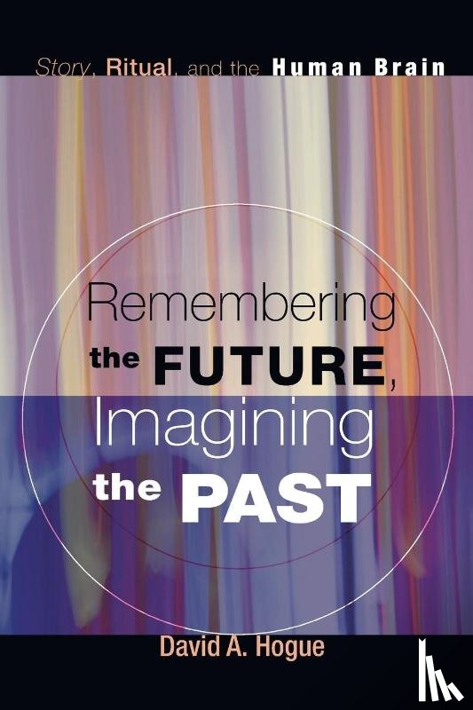 Hogue, David A - Remembering the Future, Imagining the Past