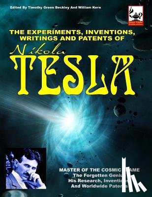 Beckley, Timothy Green - The Experiments, Inventions, Writings And Patents Of Nikola Tesla: Master Of The Cosmic Flame