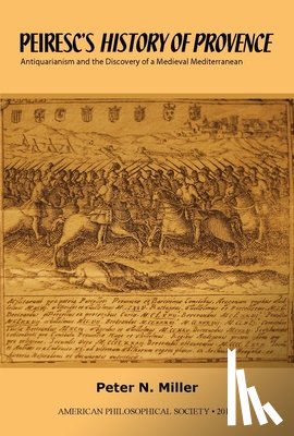 Miller, Peter N. - Peiresc's History of Provence: Antiquarianism and the Discovery of a Medieval Mediterranean Transactions, American Philosophical Society (Vol. 101, Pa