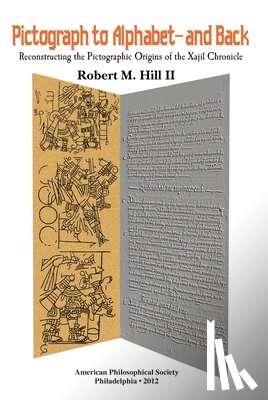II, Robert M. Hill - Pictograph to Alphabet -- And Back: Reconstructing the Pictographic Origins of the Xajil Chronicle Transactions, American Philosophical Society (Vol.