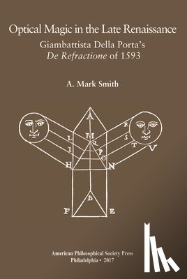 Smith, A. Mark - Optical Magic in the Late Renaissance: Giambattista Della Porta's de Refractione of 1593, Transactions, American Philosophical Society (Vol. 107, Part