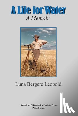 Leopold, Luna Bergere - A Life for Water: A Memoir, Transactions, American Philosophical Society (Vol. 108, Part 4)