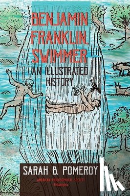 Pomeroy, Sarah B. - Benjamin Franklin, Swimmer: An Illustrated History, Transactions, American Philosophical Society (Vol. 110, Part 1)