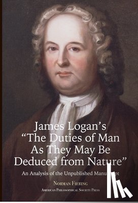 Fiering, Norman - James Logan's "The Duties of Man as They May Be Deduced from Nature": An Analysis of the Unpublished Manuscript, Transactions, American Philosophical