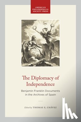 Chávez, Thomas E. - The Diplomacy of Independence: Benjamin Franklin Documents in the Archives of Spain