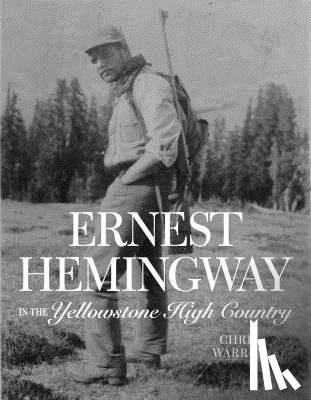 Warren, Christopher Miles - Ernest Hemingway in the Yellowstone High Country