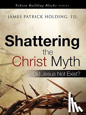 Holding, James Patrick - Shattering the Christ Myth
