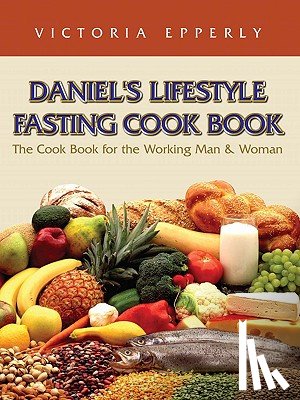 Epperly, Victoria - Daniel's Lifestyle Fasting Cook Book