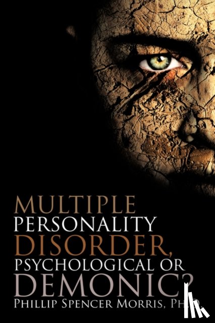 Morris, Phillip Spencer - Multiple Personality Disorder, Psychological or Demonic?