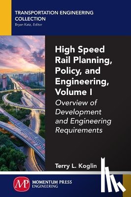 Koglin, Terry L. - High Speed Rail Planning, Policy, and Engineering, Volume I