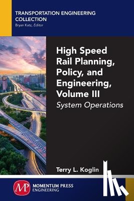 Koglin, Terry L. - High Speed Rail Planning, Policy, and Engineering, Volume III