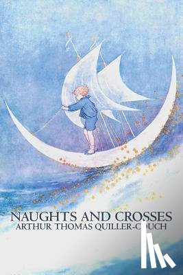 Quiller-Couch, Arthur Thomas, Q. - Naughts and Crosses by Arthur Thomas Quiller-Couch, Fiction, Action & Adventure