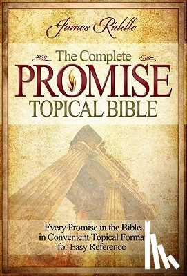 Riddle, James - Complete Promise Topical Bible: Every Promise in the Bible in Convenient Topical Format for Easy Reference