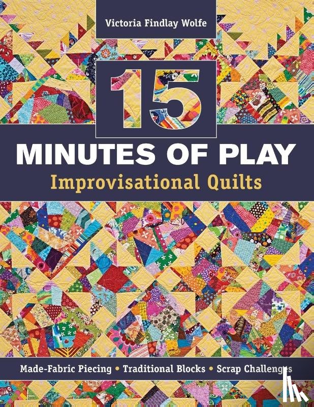 Wolfe, Victoria Findlay - 15 Minutes of Play - Improvisational Quilts