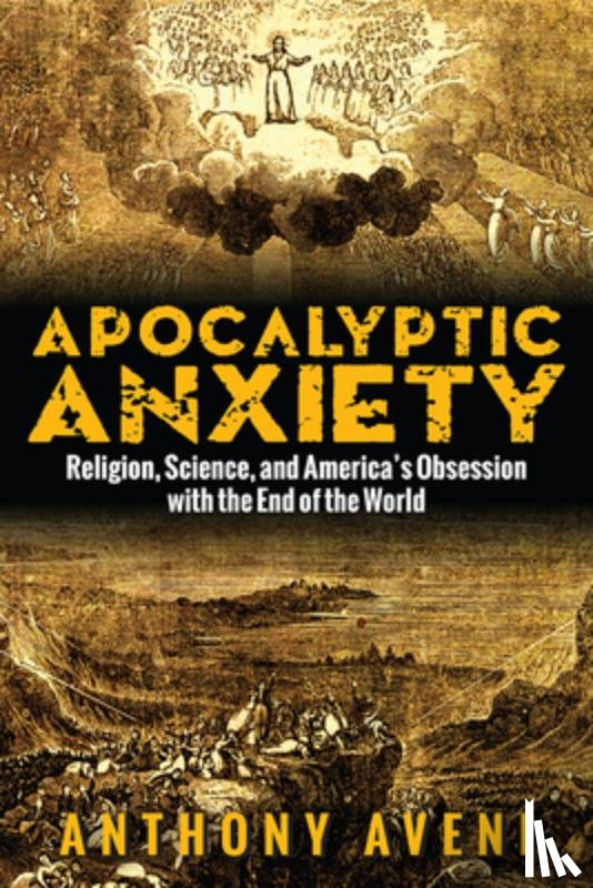 Aveni, Anthony - Apocalyptic Anxiety: Religion, Science, and America's Obsession with the End of the World