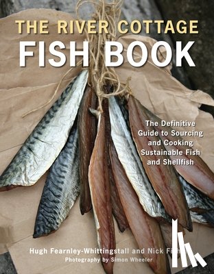 Fearnley-Whittingstall, Hugh - The River Cottage Fish Book: The Definitive Guide to Sourcing and Cooking Sustainable Fish and Shellfish [A Cookbook]