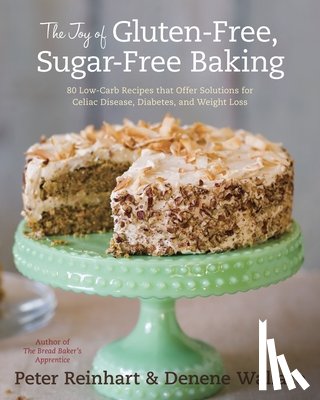 Peter Reinhart, Denene Wallace - The Joy Of Gluten-Free, Sugar-Free Baking