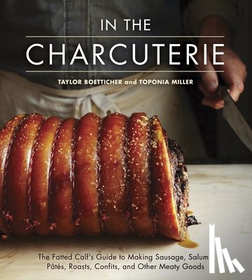 Boetticher, Taylor - In the Charcuterie: The Fatted Calf's Guide to Making Sausage, Salumi, Pates, Roasts, Confits, and Other Meaty Goods [A Cookbook]