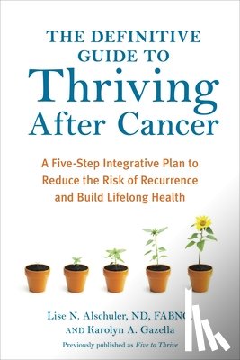 Alschuler, Lise N., Gazella, Karolyn A. - The Definitive Guide to Thriving After Cancer