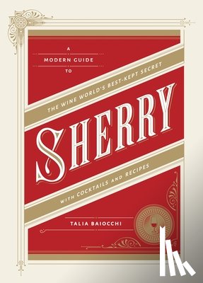 Baiocchi, Talia - Sherry: A Modern Guide to the Wine World's Best-Kept Secret, with Cocktails and Recipes