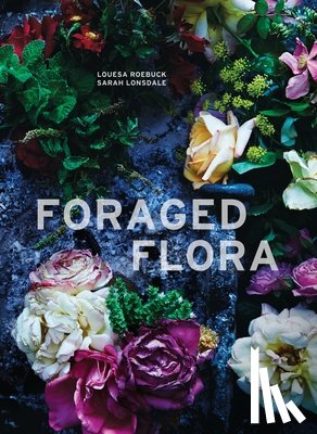 Roebuck, Louesa, Lonsdale, Sarah - Foraged Flora