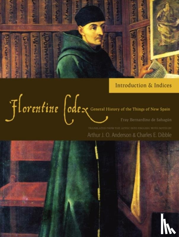 Anderson, Arthur J.O., Dibble, Charles E. - The Florentine Codex, Introductory Volume