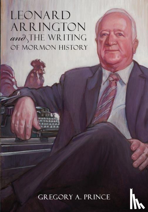 Prince, Gregory A. - Leonard Arrington and the Writing of Mormon History