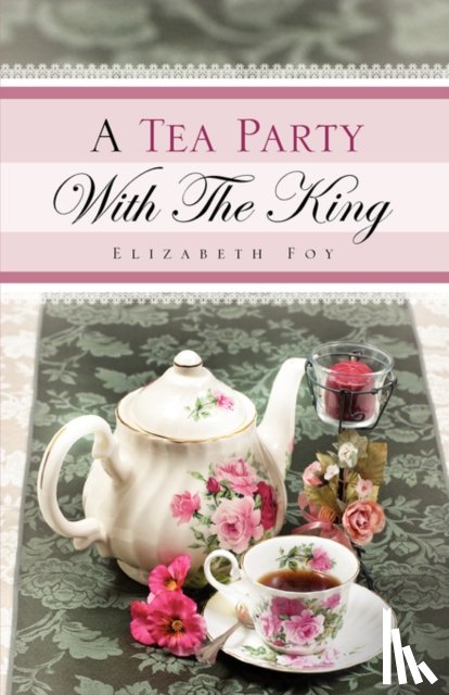Foy, Elizabeth - A Tea Party With The King