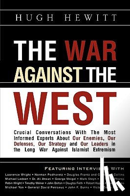 Hewitt, Hugh - The War Against the West: Crucial Conversations with the Most Informed Experts About Our Enemies, Our Defenses, Our Strategy and Our Leaders in