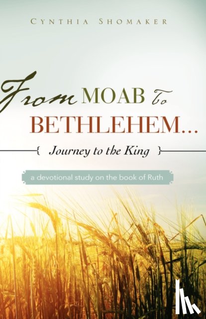 Shomaker, Cynthia - FROM MOAB TO BETHLEHEM...journey to the King