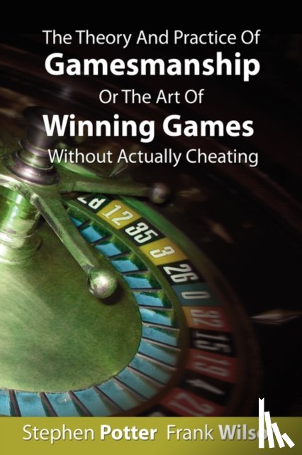 Potter, Stephen - The Theory And Practice Of Gamesmanship Or The Art Of Winning Games Without Actually Cheating