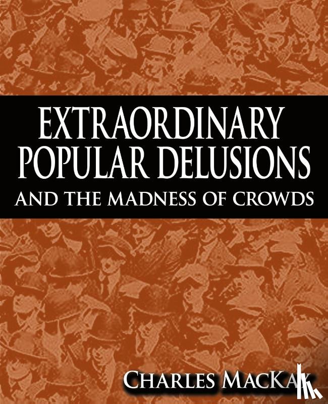 MacKay, Charles - Extraordinary Popular Delusions and the Madness of Crowds