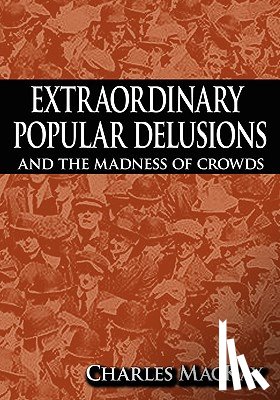 MacKay, Charles - Extraordinary Popular Delusions and the Madness of Crowds