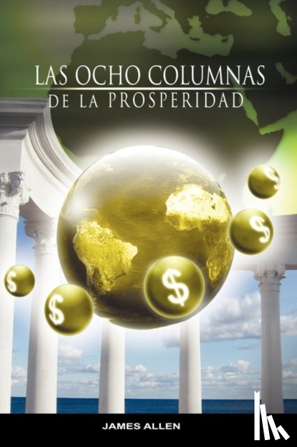 Allen, James (La Trobe University Victoria) - Las Ocho Columnas de la Prosperidad por James Allen autor de Como un Hombre Piensa Asi es Su Vida