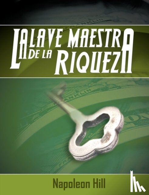 Hill, Napoleon - La Llave Maestra de La Riqueza