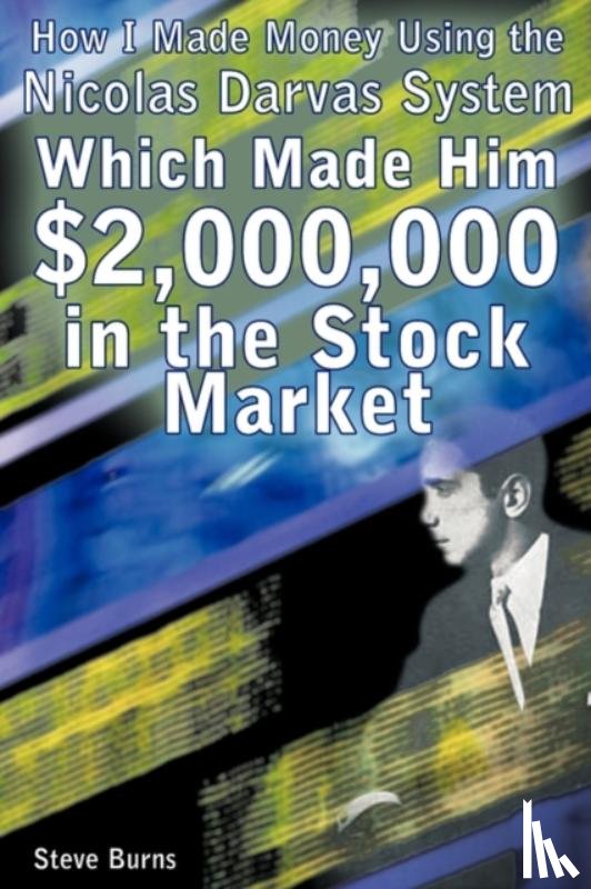 Burns, Steve - How I Made Money Using the Nicolas Darvas System, Which Made Him $2,000,000 in the Stock Market