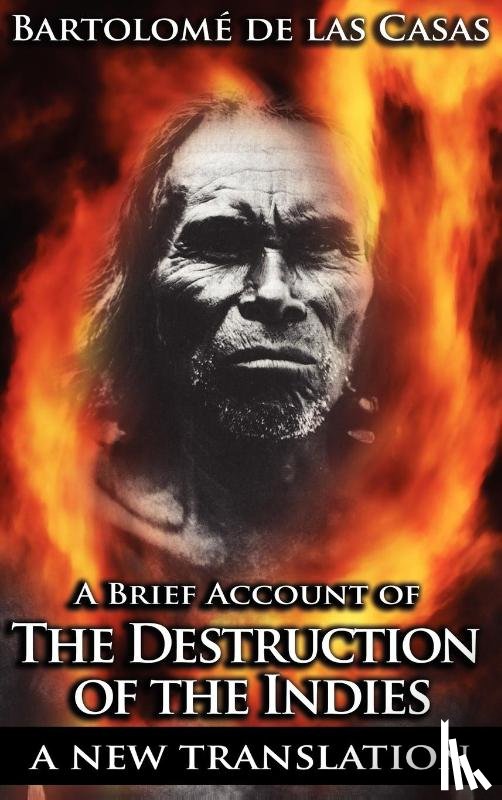 de Las Casas, Bartolome, Gordons, Sara - A Brief Account of the Destruction of the Indies