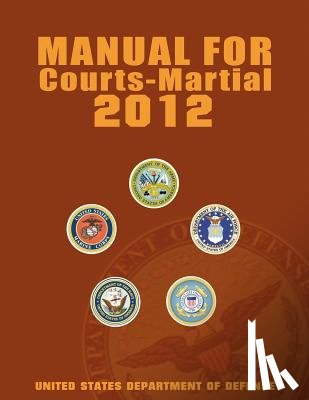United States Department of Defense - Manual for Courts-Martial 2012 (Unabridged)