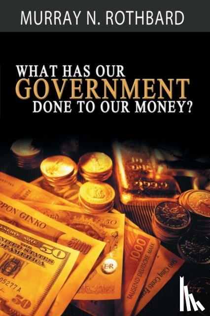 Rothbard, Murray - What Has Government Done to Our Money?