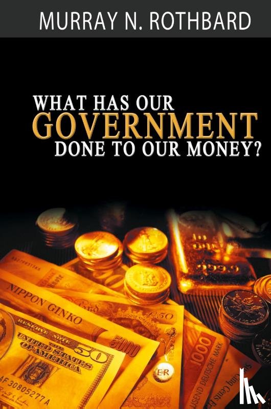 Rothbard, Murray - What Has Government Done to Our Money?